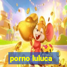 porno luluca